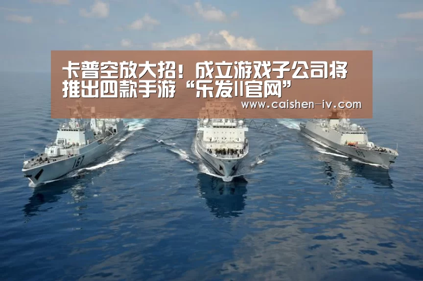 卡普空放大招！成立游戏子公司将推出四款手游“乐发ll官网”