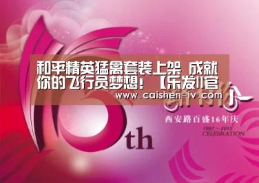 和平精英猛禽套装上架 成就你的飞行员梦想！【乐发ll官方入口