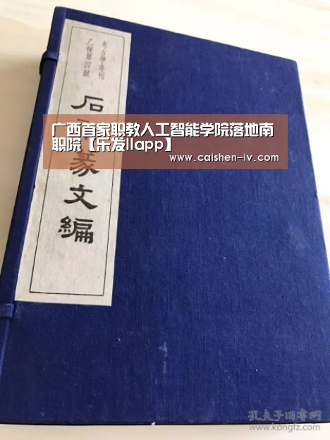 广西首家职教人工智能学院落地南职院【乐发llapp】