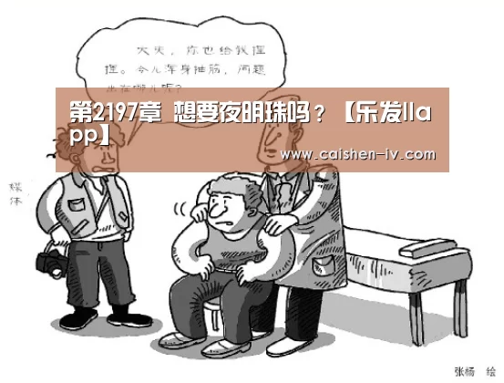 第2197章 想要夜明珠吗?【乐发llapp】(图4) 乐发llAPP下载