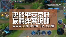 决战平安京好友羁绊系统即将上线 彼时相逢心相属【乐发llap